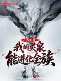万古仙族：我的灵泉能进化全族